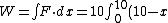 W = \int F \cdot dx = 10 \int^{10}_{0} (10 - x) dx = 1000 J